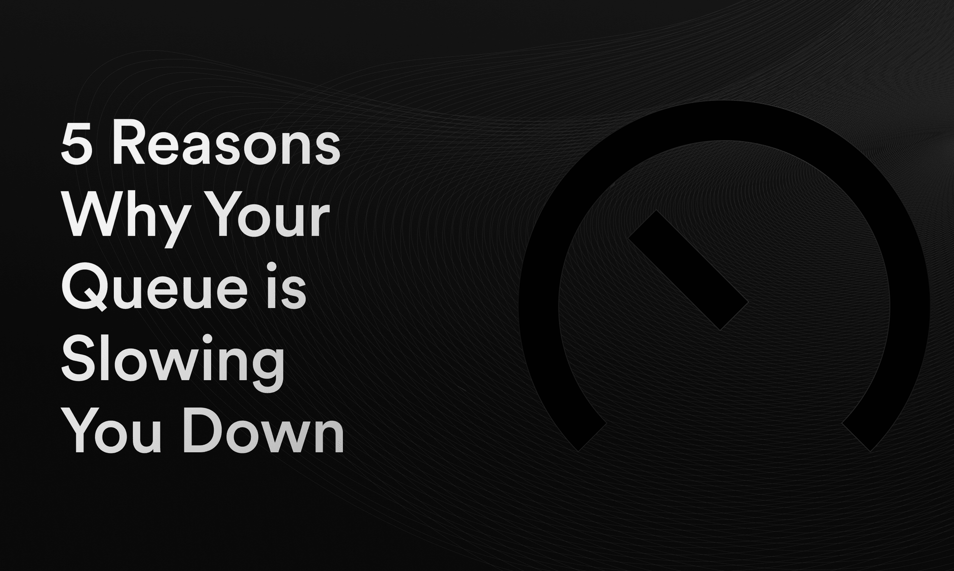 Featured image for 5 Reasons Why Your Queue is Slowing You Down blog post